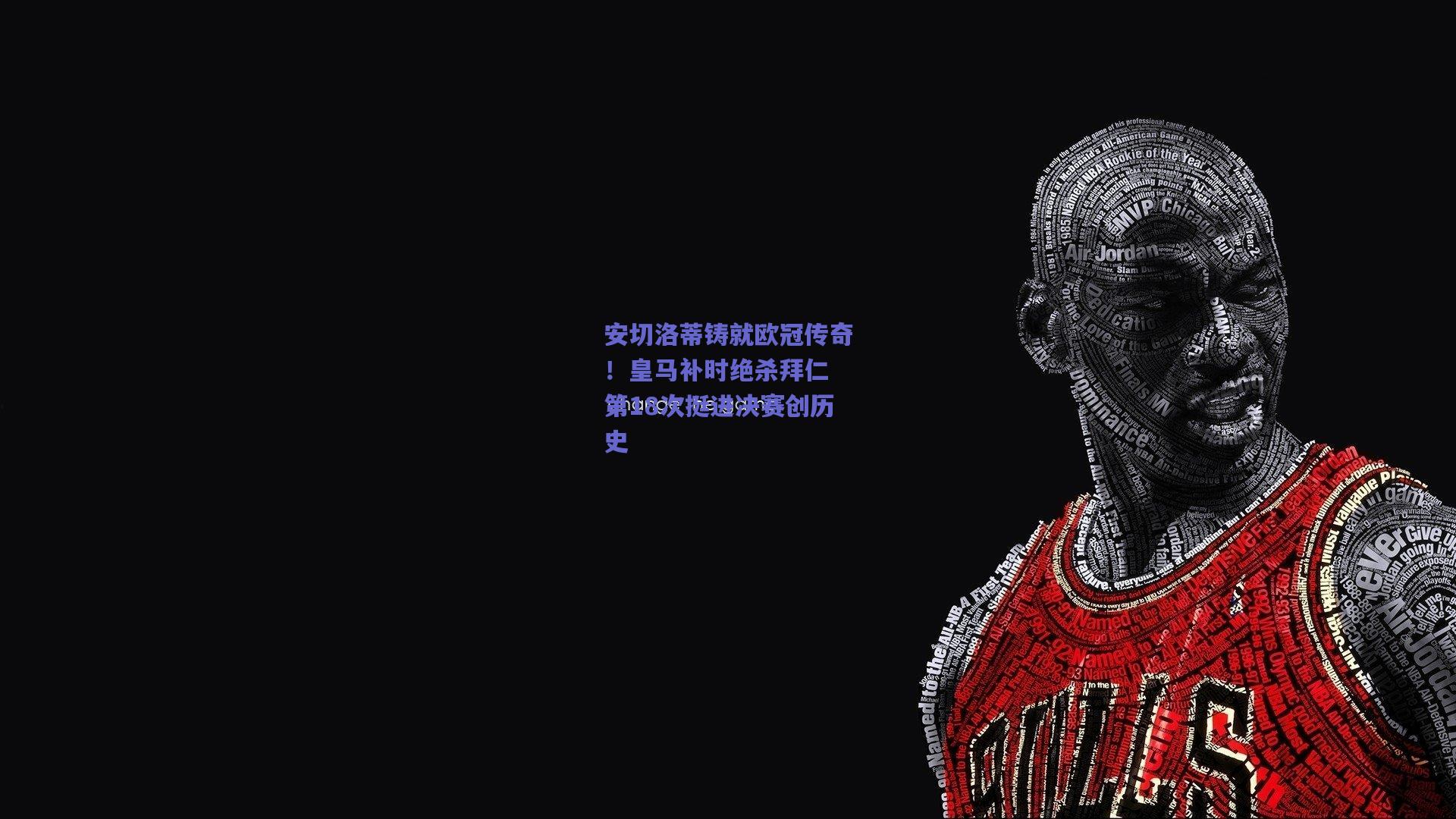 安切洛蒂铸就欧冠传奇！皇马补时绝杀拜仁 第18次挺进决赛创历史