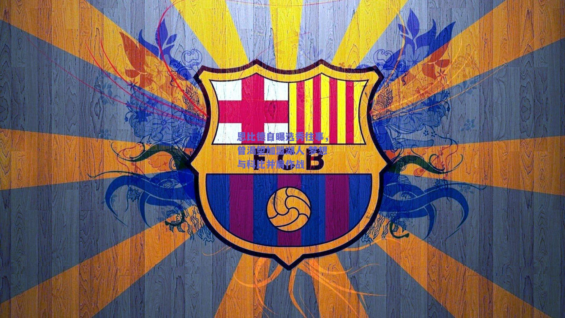 恩比德自曝选秀往事，曾渴望加盟湖人 梦想与科比并肩作战