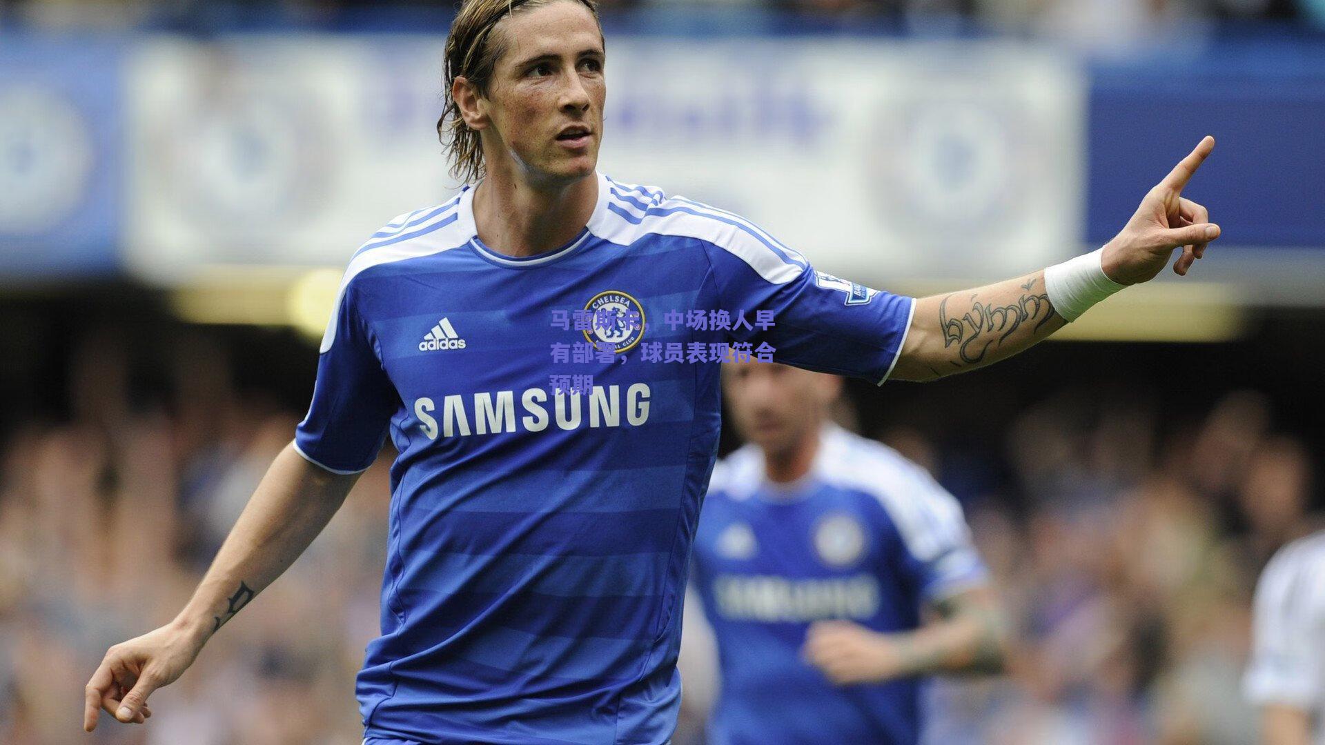 马雷斯卡，中场换人早有部署，球员表现符合预期