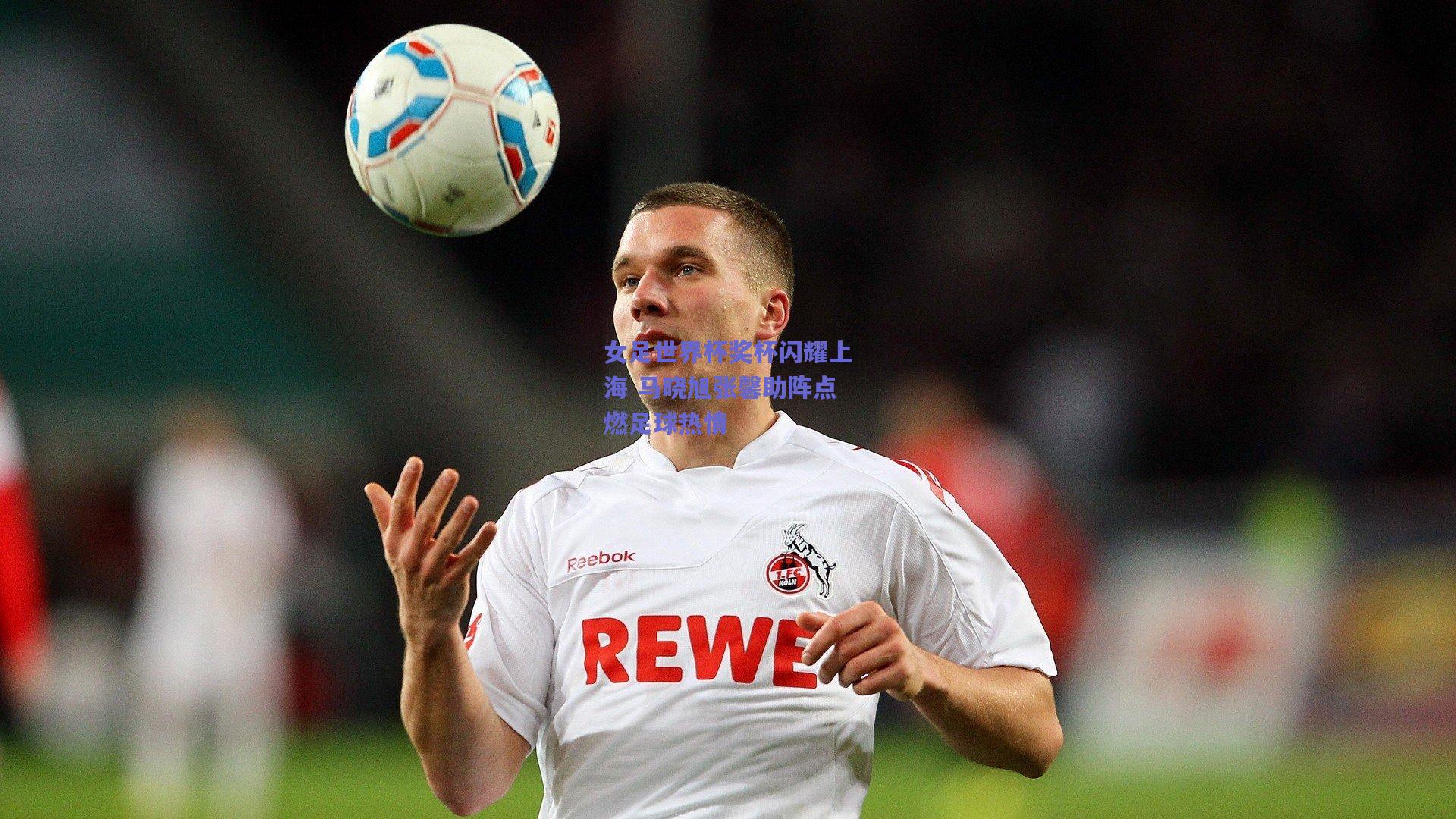 女足世界杯奖杯闪耀上海 马晓旭张馨助阵点燃足球热情