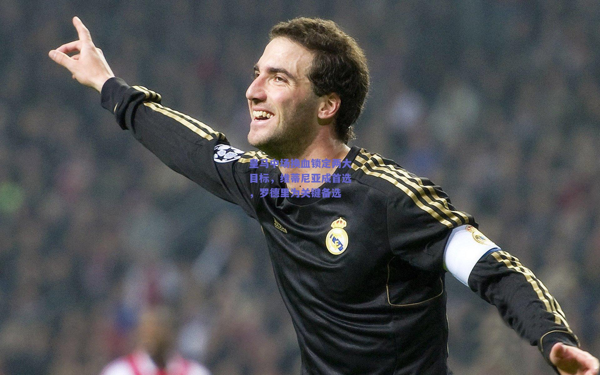 【天天盈球】皇马中场换血锁定两大目标，维蒂尼亚成首选，罗德里为关键备选